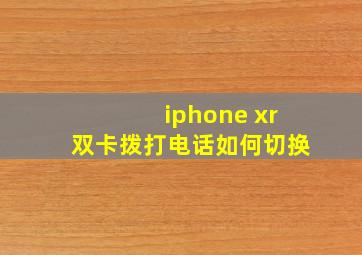 iphone xr双卡拨打电话如何切换